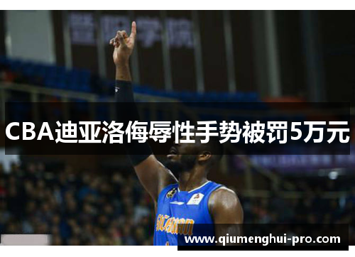 CBA迪亚洛侮辱性手势被罚5万元