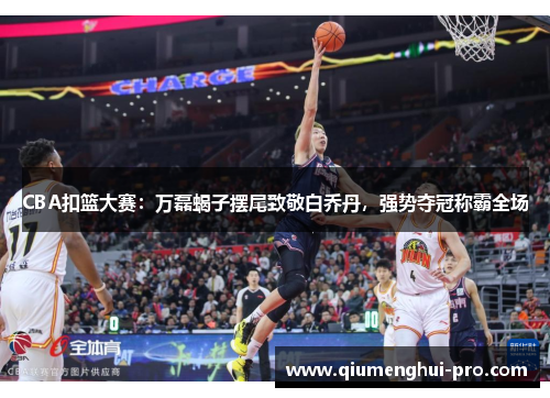 CBA扣篮大赛：万磊蝎子摆尾致敬白乔丹，强势夺冠称霸全场