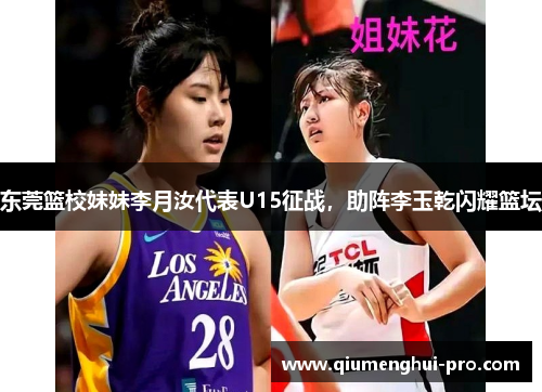 东莞篮校妹妹李月汝代表U15征战，助阵李玉乾闪耀篮坛