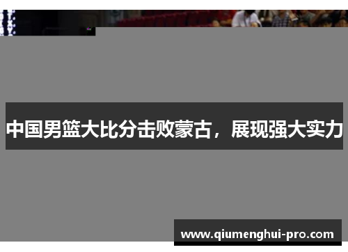 中国男篮大比分击败蒙古，展现强大实力