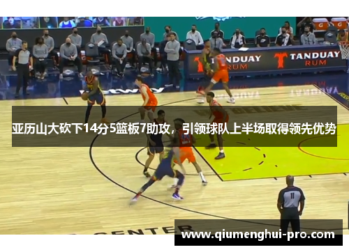 亚历山大砍下14分5篮板7助攻，引领球队上半场取得领先优势