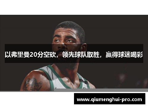 以弗里曼20分空砍，领先球队取胜，赢得球迷喝彩