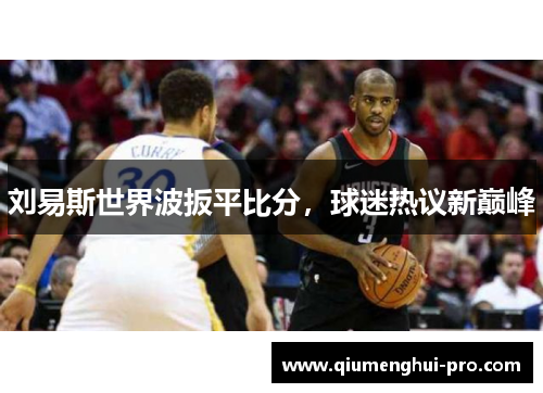 刘易斯世界波扳平比分，球迷热议新巅峰