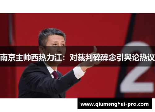 南京主帅西热力江：对裁判碎碎念引舆论热议