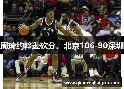 周琦约翰逊砍分，北京106-90深圳