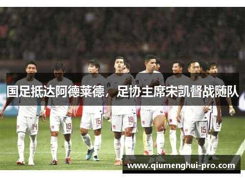 国足抵达阿德莱德，足协主席宋凯督战随队