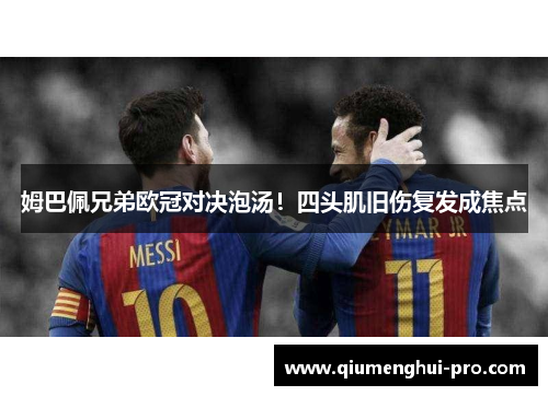 姆巴佩兄弟欧冠对决泡汤！四头肌旧伤复发成焦点