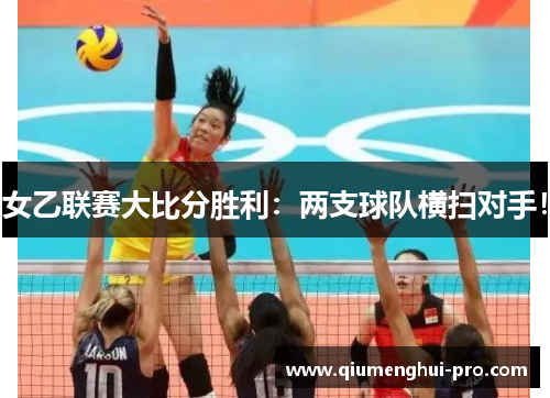 女乙联赛大比分胜利：两支球队横扫对手！