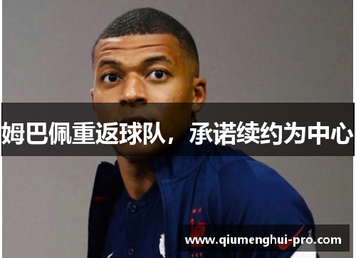 姆巴佩重返球队，承诺续约为中心
