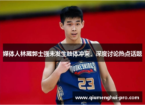 媒体人林葳郭士强未发生肢体冲突，深度讨论热点话题