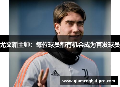 尤文新主帅：每位球员都有机会成为首发球员