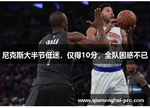 尼克斯大半节低迷，仅得10分，全队困惑不已