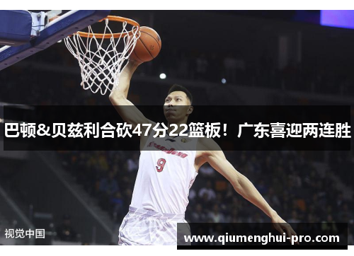 巴顿&贝兹利合砍47分22篮板！广东喜迎两连胜